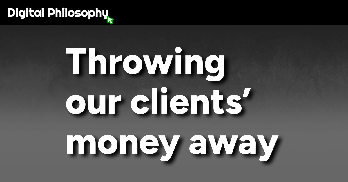 Throwing our clients' money away | Digital Philosophy by Manning Krull